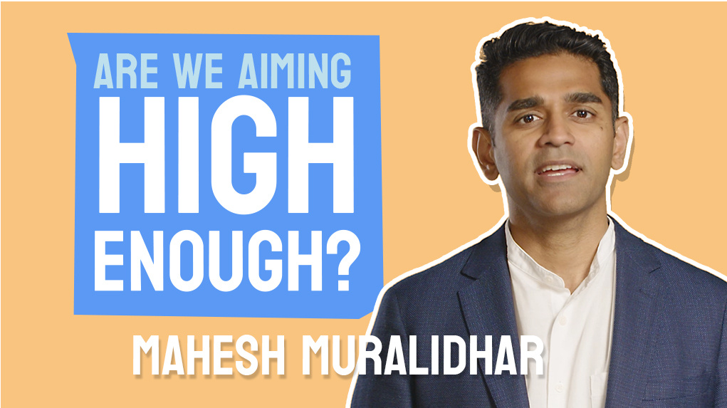 Mahesh Muralidhar. Are we aiming high enough