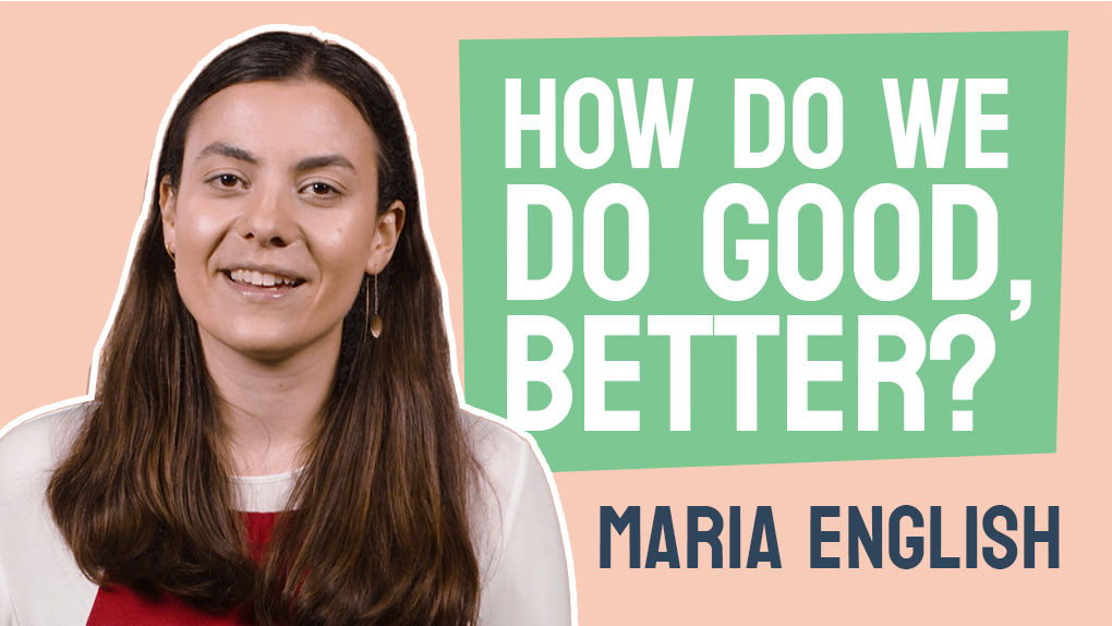 Maria English: How do we do good, better?